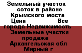 Земельный участок 90 соток в районе Крымского моста › Цена ­ 3 500 000 - Все города Недвижимость » Земельные участки продажа   . Архангельская обл.,Мирный г.